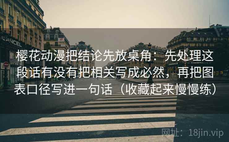 樱花动漫把结论先放桌角：先处理这段话有没有把相关写成必然，再把图表口径写进一句话（收藏起来慢慢练）