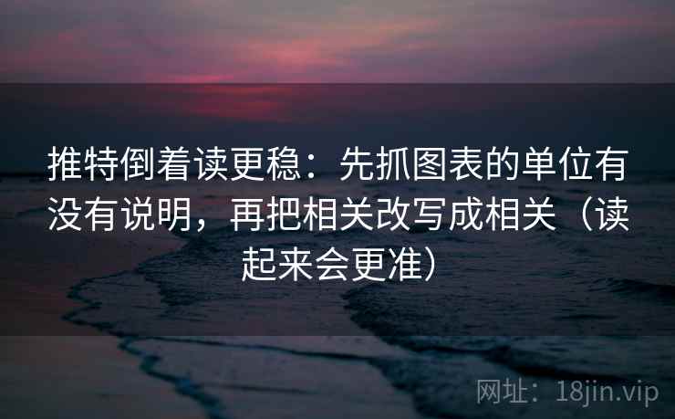 推特倒着读更稳：先抓图表的单位有没有说明，再把相关改写成相关（读起来会更准）